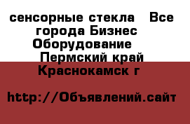 сенсорные стекла - Все города Бизнес » Оборудование   . Пермский край,Краснокамск г.